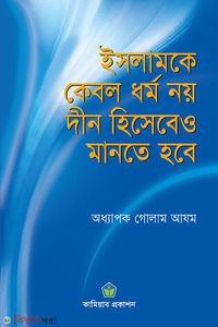 ইসলামকে কেবল ধর্ম নয় দীন হিসেবেও মানতে হবে