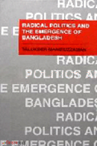Radical Politics And the Emergence of Bangladesh