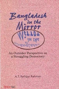 Bangldesh in the Mirror : An Outsider Perspective on a Struggling Democracy