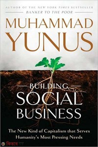 Building Social Business - The New Kind of Capitalism that Serves Humanitys Most Pressing Needs