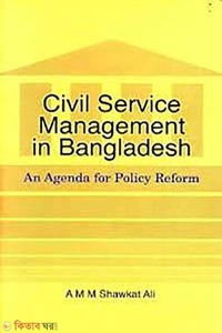 Civil Service Management in Bangladesh: An Agenda for Policy Reform