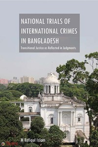 National Trials of International Crimes In Bangladesh : Transitional Justice as Reflected in Judgments