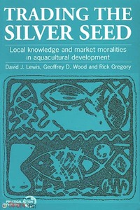 Trading the Silver Seed (Local Knowledge and Market Moralities in Aquacultural Development)