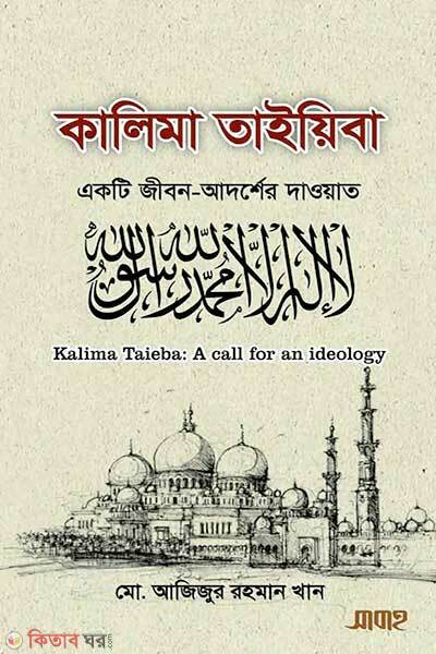 Kalima taiyeba ekti jibon adorsher dawat (কালিমা তাইয়িবা একটি জীবন-আদর্শের দাওয়াত)