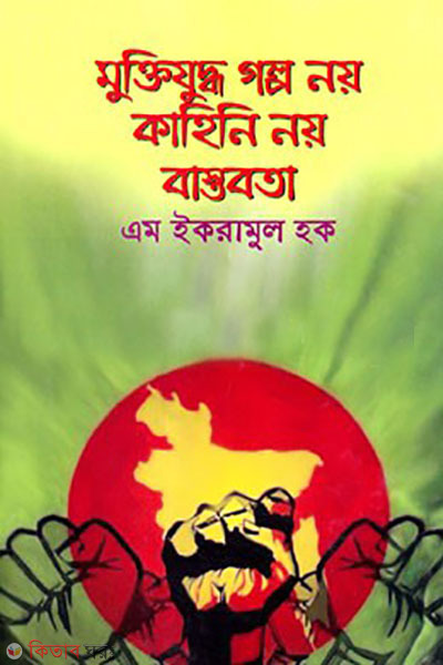 muktijuddho golpo noy kahini noy bastobota (মুক্তিযুদ্ধ গল্প নয় কাহিনি নয় বাস্তবতা)