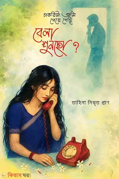 Chakrita ami peye gesi bela shonchho (চাকরিটা আমি পেয়ে গেছি, বেলা শুনছো?)