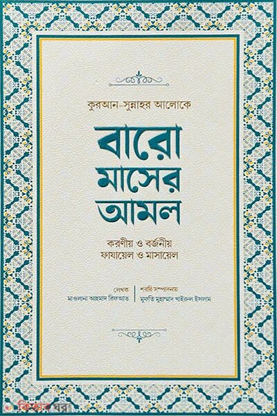 Qur'an-Sunnahr Aloke Baro Masher Amal: Koroniyo o Borjoniyo, Fazayel o Masayel (কুরআন-সুন্নাহর আলোকে বারো মাসের আমল করণীয় ও বর্জনীয় ফাযায়েল ও মাসায়েল)