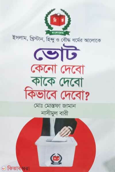 Islam cristian hindu o baddho dhormer aloke vote keno debo kake debo kivabe debo (ইসলাম, খ্রিস্টান, হিন্দু ও বৌদ্ধ ধর্মের আলোকে ভোট কেনো দেবো কাকে দেবো কিভাবে দেবো ?)