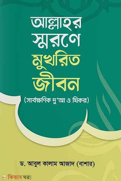 Allahar shorone mukhorito jibon sarbokhonik dua o jikir (আল্লাহর স্মরণে মুখরিত জীবন (সার্বক্ষণিক দু’আ ও যিকর))