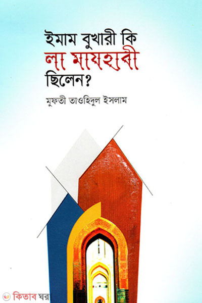 Imam Bukhari Ki La Majhabi Chilen? (ইমাম বুখারী কি লা মাযহাবী ছিলেন?)