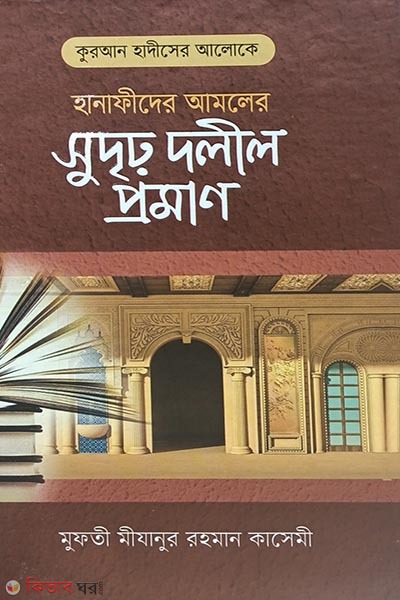 Hanafider Amoler Shudrido Dolil Proman (কুরআন হাদীসের আলোকে হানাফিদের আমলের সুদৃঢ় দলীল প্রমাণ)