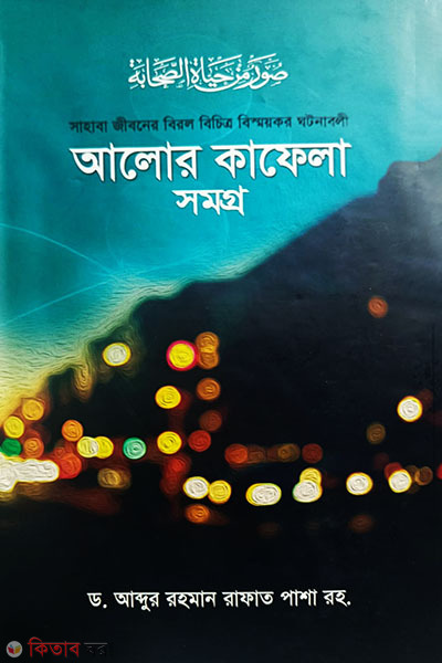 sahaba jiboner birol bichitro bisshoykor ghotonaboli alor kafela samagro (সাহাবা জীবনের বিরল বিচিত্র বিস্ময়কর ঘটনালী, আলোর কাফেলা সমগ্র)