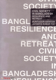 Civil Society in Bangladesh Resilience and Retreat (Civil Society in Bangladesh Resilience and Retreat)