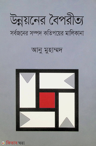 Unnouoner Boiporitto: sarbojoner Sampad kotipoyer Malikana (উন্নয়নের বৈপরীত্য সর্বজনের সম্পদ কতিপয়ের মালিকানা)