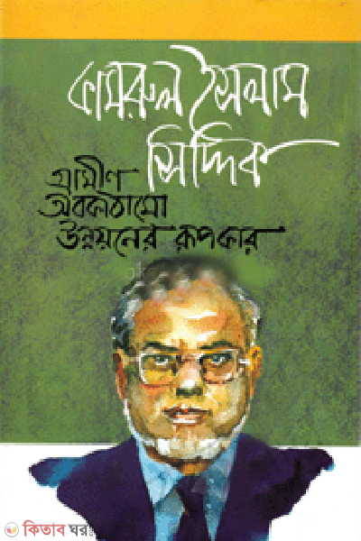 Kamrul Islam Siddique : Grameen abakathamo unnayaner rupakar (কামরুল ইসলাম সিদ্দিক : গ্রামীণ অবকাঠামো উন্নয়নের রূপকার)