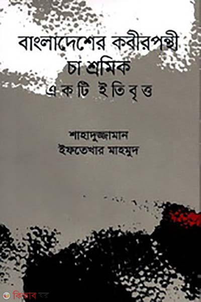 Bangladesher Kabirponthi Cha Shromik Ekti Itibritto (বাংলাদেশের কবীরপন্থী চা শ্রমিক একটি ইতিবৃত্ত)