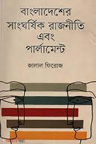Bangladesher Sanghorshik Rajneeti and Parliament (বাংলাদেশের সাংঘর্ষিক রাজনীতি এবং পার্লামেন্ট)