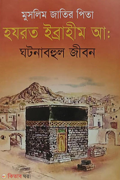 muslim jatir pita hajrat ibrahim a ghotonabohul jibon (মুসলিম জাতির পিতা হযরত ইব্রাহীম আ: ঘটনাবহুল জীবন)