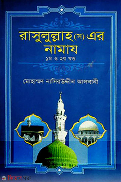 Rasulullah (SA) Er Namaz (1m O 2y Khondo Ektre) (রাসুলুল্লাহ (সঃ) এর নামায (১ম ও ২য় খন্ড একত্রে))