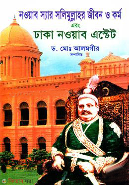Nawab Sir Salimullahar Jibon O Karmo Abong Dhaka Nawab Estate (নওয়াব স্যার সলিমুল্লাহর জীবন ও কর্ম এবং ঢাকা নওয়াব এস্টেট)