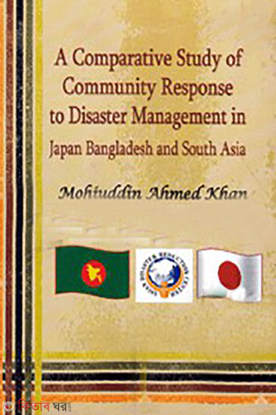 A Comparative Study of Community Response to Disaster Management in Japan Bangladesh and South Asia (A Comparative Study of Community Response to Disaster Management in Japan Bangladesh and South Asia)