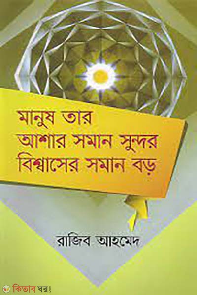 manush tar asaar soman sundor soman boro  (মানুষ তার আশার সমান সুন্দর বিশ্বাসের সমান বড়)