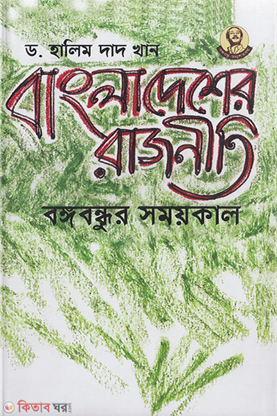 bangladesher rajnitir : bangabandhur somoykal (বাংলাদেশের রাজনীতি: বঙ্গবন্ধুর সময়কাল)