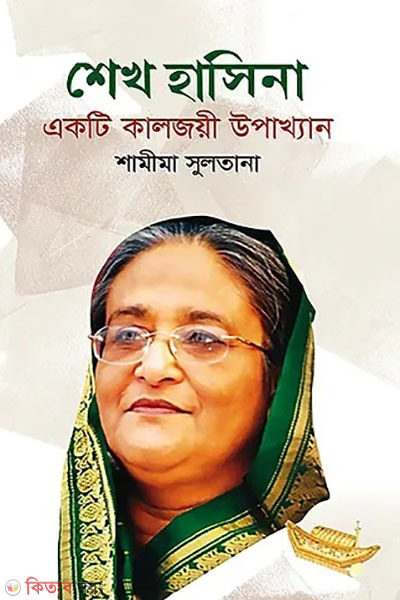 Sheikh Hasina akti kaljoyi upakkhan (শেখ হাসিনা একটি কালজয়ী উপাখ্যান)
