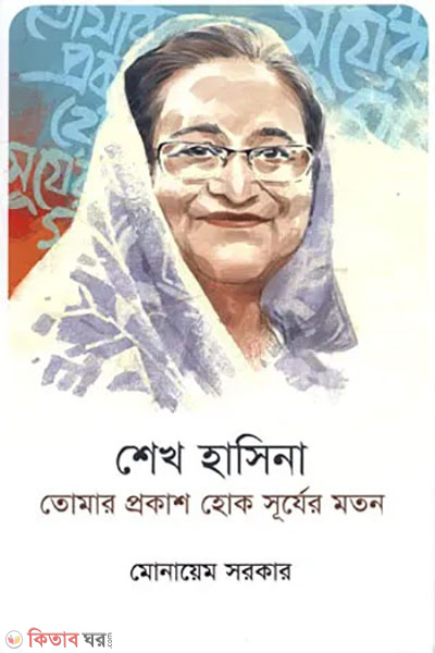 Sheikh Hasina: tomar prokash hok surjer moto (শেখ হাসিনা : তোমার প্রকাশ হোক সূর্যের মতন)