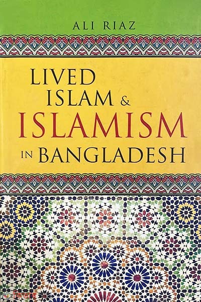 Lived Islam and Islamism In Bangladesh (Lived Islam and Islamism In Bangladesh)
