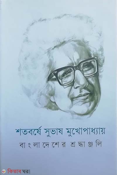 Shotoborshe Subhash Mukhopadhyay : Bangladeher Sroddhanjoli (শতবর্ষে সুভাষ মুখোপাধ্যায় : বাংলাদেশের শ্রদ্ধাঞ্জলি)