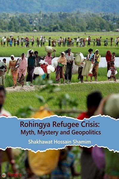 Rohingya Refugee Crisis: Myth, Mystery and Geopolitics (Rohingya Refugee Crisis: Myth, Mystery and Geopolitics)