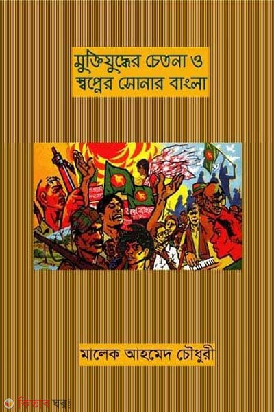 Muktijudder Chetona o Shopner Shonar Bangla (মুক্তিযুদ্ধের চেতনা ও স্বপ্নের সোনার বাংলা)