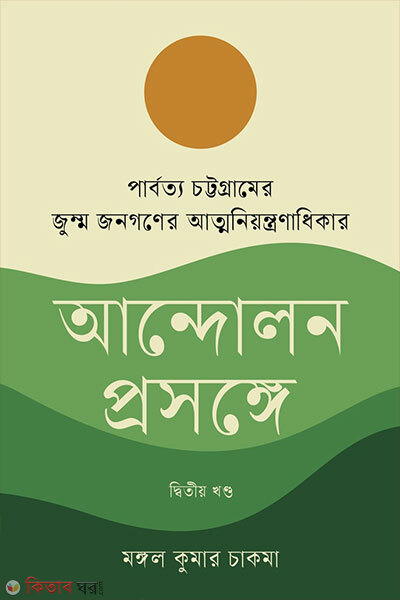 Parbotto Chottogramer Jumma Jonogoner Atmoniyontronadhikar Andolon Prosongo Ditiyo Khondo (পার্বত্য চট্টগ্রামের জুম্ম জনগণের আত্মনিয়ন্ত্রণাধিকার আন্দোলন প্রসঙ্গে দ্বিতীয় খণ্ড)