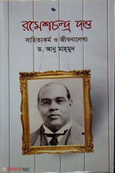Romeshchandro Datto: Sahittokormo o Jibonalekkho (রমেশচন্দ্র দত্ত: সাহিত্যকর্ম ও জীবনালেখ্য)