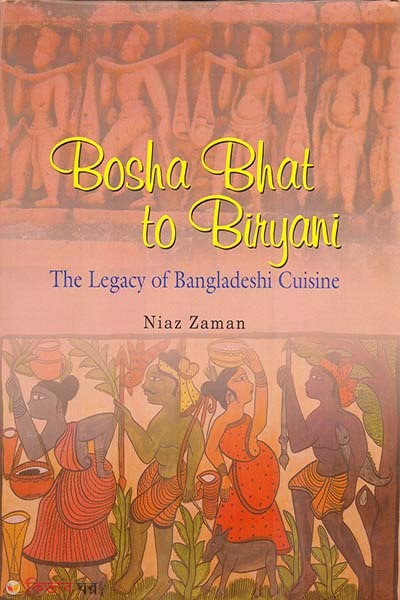 Bosha Bhat to Biryani The Legacy of Bangladeshi Cuisine (Bosha Bhat to Biryani The Legacy of Bangladeshi Cuisine)