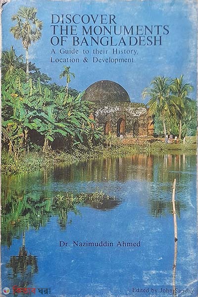 Discover the Monuments of Bangladesh : A Guide to their History, Location  (Discover the Monuments of Bangladesh : A Guide to their History, Location)