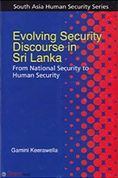 Evolving Security Discourse in Sri Lanka: From National Security to Human Security (Evolving Security Discourse in Sri Lanka: From National Security to Human Security)
