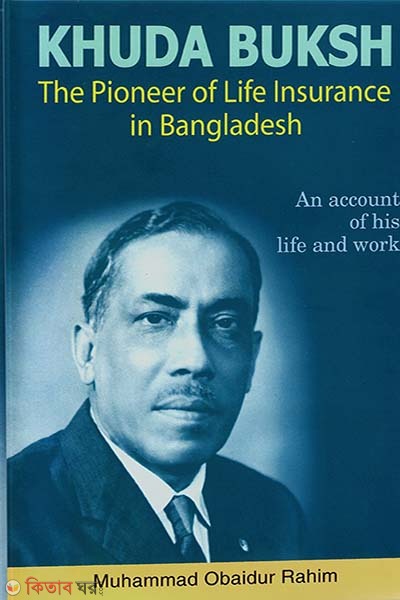 Khuda Buksh: The Pioneer of Life Insurance in Bangladesh (Khuda Buksh: The Pioneer of Life Insurance in Bangladesh)