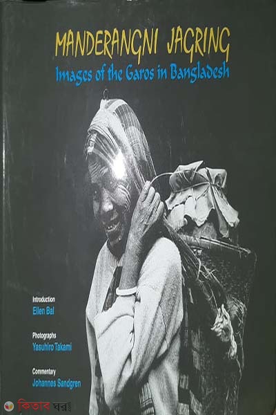 Manderangni Jagring : Images of the Garos in Bangladesh  (Manderangni Jagring : Images of the Garos in Bangladesh)