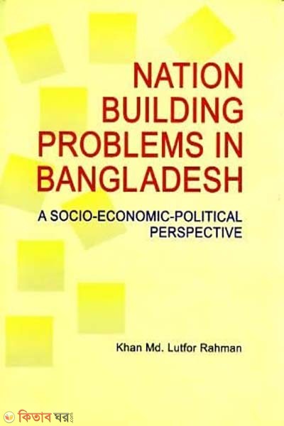 Nation Building Problems in Bangladesh: A Socio-Economic-Political Perspective  (Nation Building Problems in Bangladesh: A Socio-Economic-Political Perspective)