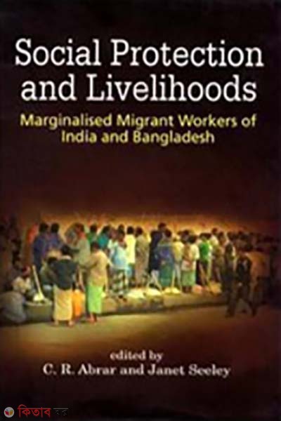 Social Protection and Livelihoods - Marginalised Migrant Workers of India and Bangladesh (Social Protection and Livelihoods - Marginalised Migrant Workers of India and Bangladesh)