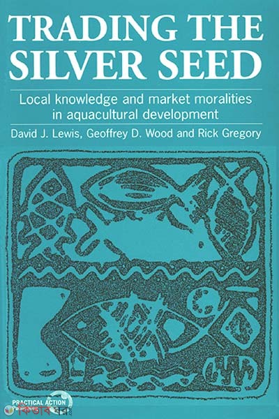Trading the Silver Seed (Local Knowledge and Market Moralities in Aquacultural Development) (Trading the Silver Seed (Local Knowledge and Market Moralities in Aquacultural Development))