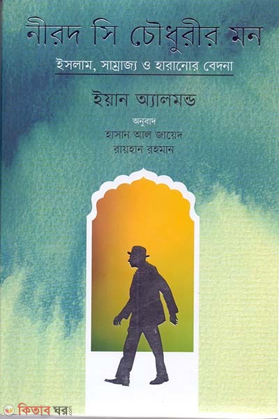 Nirod C Chowdhuryr Mon: Islam, Samrajya O Haranor Bedona  (নীরদ সি চৌধুরীর মন: ইসলাম, সাম্রাজ্য ও হারানোর বেদনা)