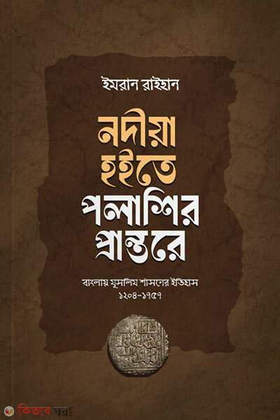 Nadia Hoite Polashir Prantore - Banglay Muslim Shashoner Itihash 1204-1757 (নদীয়া হইতে পলাশির প্রান্তরে - বাংলায় মুসলিম শাসনের ইতিহাস ১২০৪-১৭৫৭)