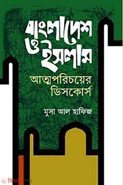 Bangladesh o Islam attoporichoyer discourse (বাংলাদেশ ও ইসলাম আত্মপরিচয়ের ডিসকোর্স)