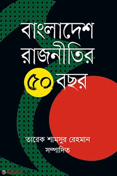 bangladesh rajnitir 50 bochor  (বাংলাদেশ রাজনীতির ৫০ বছর )